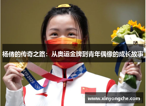 杨倩的传奇之路：从奥运金牌到青年偶像的成长故事