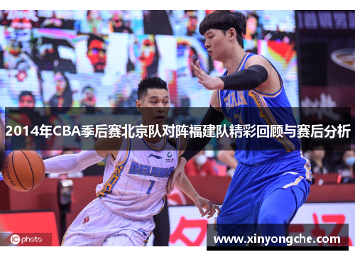 2014年CBA季后赛北京队对阵福建队精彩回顾与赛后分析